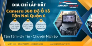 Gắn Camera 360 Ô Tô Quận 6 | Bảng Giá Mới